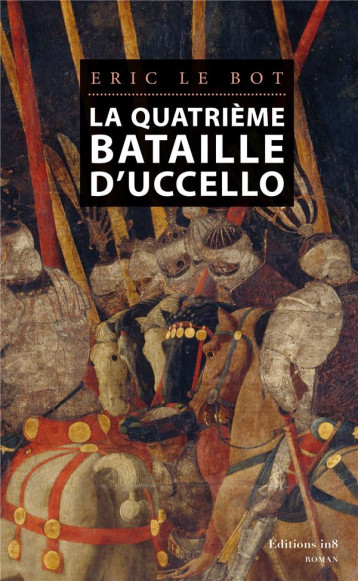 LA QUATRIEME BATAILLE D'UCCELLO - ERIC LE BOT - ATELIER IN8