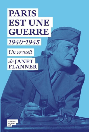 FEUILLETON NON FICTION PARIS EST UNE GUERRE - 1940-1945 - FLANNER JANET - SOUS SOL