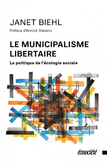 LE MUNICIPALISME LIBERTAIRE  -  LA POLITIQUE DE L'ECOLOGIE SOCIALE - BIEHL JANET - ÉCOSOCIÉTÉ