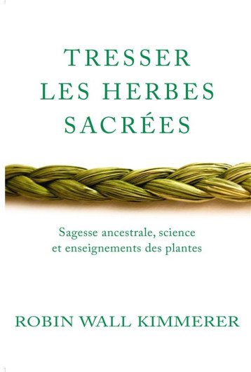 TRESSER LES HERBES SACREES : SAGESSE AMERIDIENNE, ENSEIGNEMENTS DES PLANTES, CONNAISSANCES SCIENTIFIQUES - KIMMERER  ROBIN WALL - HACHETTE