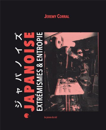 JAPANOISE  -  EXTREMISMES et ENTROPIE - CORRAL, JEREMY - THE DRAWER