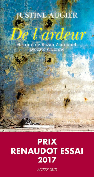 DE L'ARDEUR - HISTOIRE DE RAZAN ZAITOUNEH, AVOCATE SYRIENNE - AUGIER JUSTINE - Actes Sud