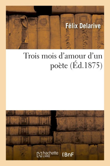 TROIS MOIS D'AMOUR D'UN POETE - DELARIVE - HACHETTE