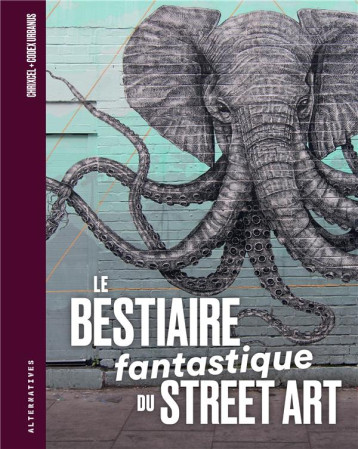 LE BESTIAIRE FANTASTIQUE DU STREET ART - CHRIXCEL - GALLIMARD