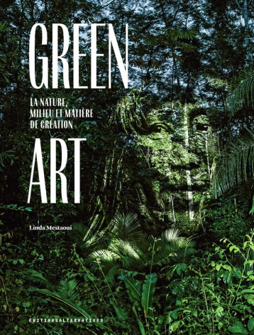 GREEN ART - LA NATURE, MILIEU ET MATIERE DE CREATION - MESTAOUI LINDA - GALLIMARD