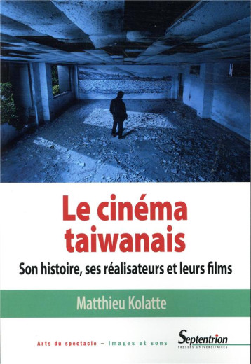 LE CINEMA TAIWANAIS  -  SON HISTOIRE, SES REALISATEURS ET LEURS FILMS - KOLATTE MATTHIEU - PU SEPTENTRION