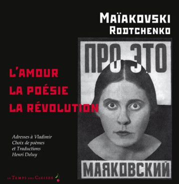 L'AMOUR, LA POESIE, LA REVOLUTION - MAIAKOVSKI/RODTCHENK - TEMPS CERISES