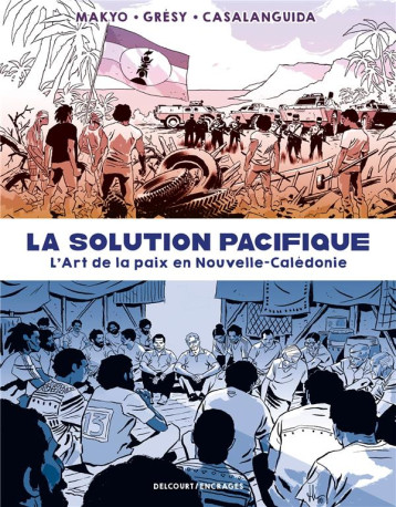 LA SOLUTION PACIFIQUE - ONE-SHOT - LA SOLUTION PACIFIQUE - L'ART DE LA PAIX EN NOUVELLE-CALEDONIE - MAKYO/CASALANGUIDA - DELCOURT