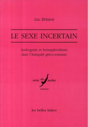 LE SEXE INCERTAIN -  ANDROGYNIE ET HERMAPHRODISME DANS L'ANTIQUITE GRECO-ROMAINE - BRISSON  LUC  - BELLES LETTRES