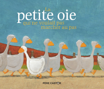 La petite oie qui ne voulait pas marcher au pas - Dumont Jean-François - PERE CASTOR