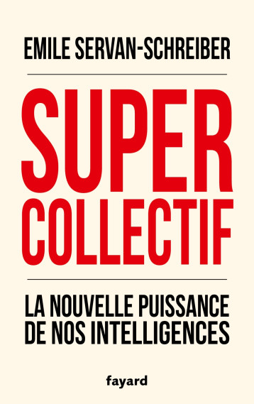 Supercollectif. La nouvelle puissance de nos intelligences - Servan-Schreiber Emile - FAYARD