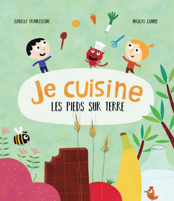 JE CUISINE LES PIEDS SUR TERRE - LES RECETTES - Francesconi Isabelle, Gouny Nicolas - RICOCHET