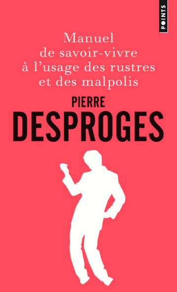 Manuel de savoir-vivre à l'usage des rustres et des malpolis - Desproges Pierre - POINTS