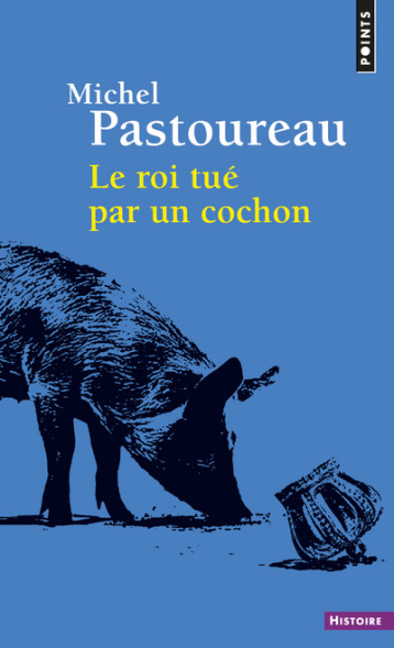 Le Roi tué par un cochon - Pastoureau Michel - POINTS