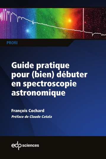 Guide pratique pour (bien) débuter en spectroscopie astronomique - Cochard François - EDP SCIENCES