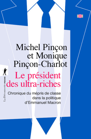 Le président des ultra-riches - Chronique du mépris de classe dans la politique d'Emmanuel Macron - Pinçon Michel, Pinçon-Charlot Monique - LA DECOUVERTE