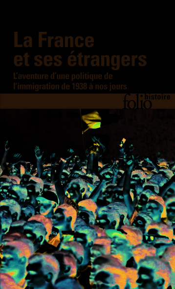 LA FRANCE ET SES ETRANGERS L-AVENTURE D-UNE POLITIQUE D-IMMIGRATION DE 1938 A NOS JOURS - WEIL PATRICK - FOLIO