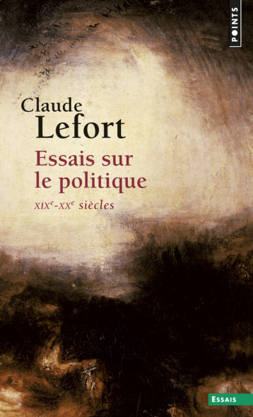 ESSAIS SUR LE POLITIQUE . XIXE-XXE SIECLES - LEFORT CLAUDE - POINTS