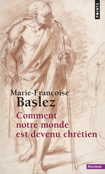 Comment notre monde est devenu chrétien - Baslez Marie-Françoise - POINTS