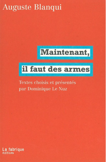 Maintenant, il faut des armes - Blanqui Auguste, Le Nuz Dominique - FABRIQUE