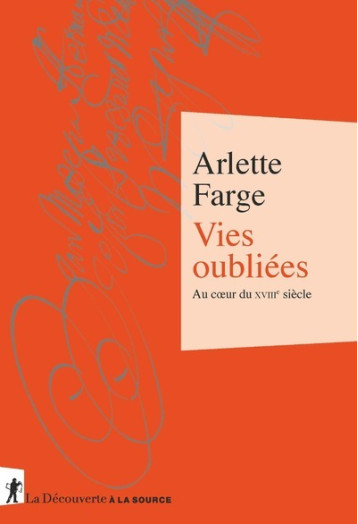 Vies oubliées - Au coeur du XVIIIe siècle - Farge Arlette - LA DECOUVERTE