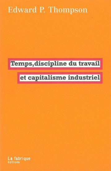 Temps, discipline du travail et capitalisme industriel - Thompson Edward P. - FABRIQUE