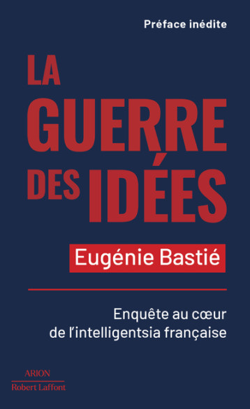 La Guerre des idées - Enquête au coeur de l intelligentsia française - Bastié Eugénie - ROBERT LAFFONT