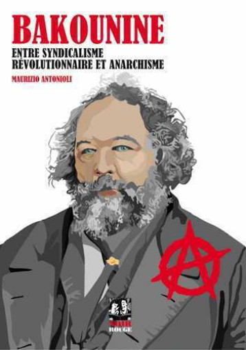 Bakounine, entre syndicalisme révolutionnaire et anarchisme - Antonioli Maurizio - NOIR ET ROUGE