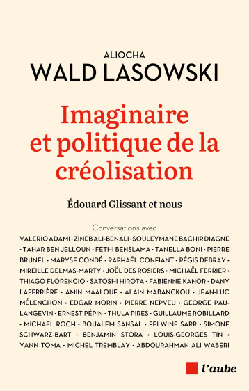 Imaginaire et politique de la créolisation - Glissant & nous - Wald Lasowski Aliocha - DE L AUBE