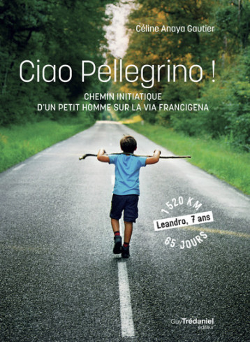 Ciao Pellegrino - Chemin initiatique d'un petit humme sur la Via Francigena - Anaya Gautier Céline - TREDANIEL