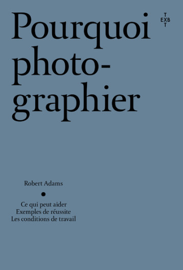 Pourquoi photographier - Adams Robert, Sire Agnès, Matthieussent Brice - XAVIER BARRAL