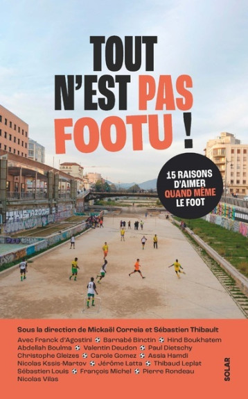 Tout n'est pas footu - 15 raisons d'aimer quand même le foot - Collectif Collectif, Correia Mickaël, THIBAULT Sébastien, Agostini Franck d', BINCTIN Barnabé, Boukhatem Hind, Boulma Abdellah, DEUDON Valentin, Dietschy Paul, GLEIZES Christophe, Gomez Carole