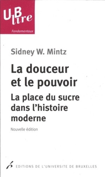 LA DOUCEUR ET LE POUVOIR. LA PLACE DU SUCRE DANS L HISTOIRE MODERNE - Mintz Sidney Wilfred, Bertrams Kenneth, Ghani Rula - UNIV BRUXELLES