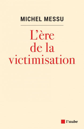 L'ERE DE LA VICTIMISATION - Messu Michel - DE L AUBE