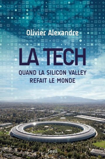 LA TECH. QUAND LA SILICON VALLEY REFAIT LE MONDE - ALEXANDRE OLIVIER - SEUIL