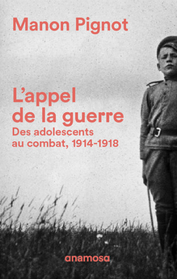 L'appel de la guerre - Des adolescents au combat 1914-1918 - Pignot Manon - ANAMOSA