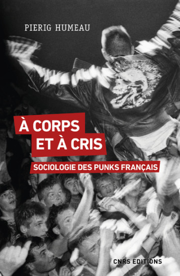 À corps et à cris - Sociologie des punks français - Humeau Pierig - CNRS EDITIONS