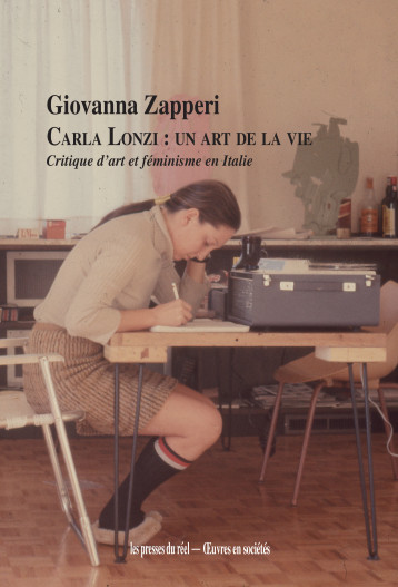 Carla Lonzi : un art de la vie - Critique d'art et féminisme en Italie (1968-1981) - Zapperi Giovanna - PRESSES DU REEL