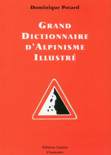 Grand Dictionnaire d'alpinisme illustré - Potard Dominique - GUERIN