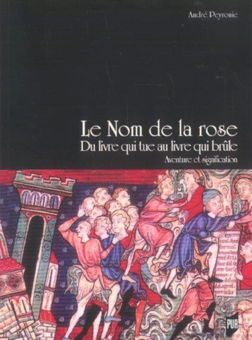 NOM DE LA ROSE. DU LIVRE QUI TUE AU LIVRE QUI BRULE. AVENTURE ET SIGNIFICATION - Peyronie André - PU RENNES