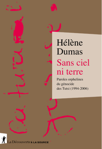 Sans ciel ni terre - Paroles orphelines du génocide des Tutsi (1994-2006) - Dumas Hélène - LA DECOUVERTE