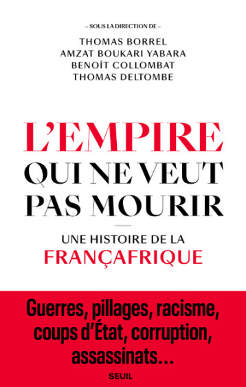 L-EMPIRE QUI NE VEUT PAS MOURIR - UNE HISTOIRE DE LA FRANCAFRIQUE - COLLECTIF - SEUIL