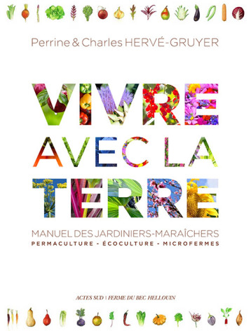 Vivre avec la terre - Méthode de la ferme du Bec Hellouin - Hervé-gruyer Perrine, Hervé-Gruyer Charles - ACTES SUD