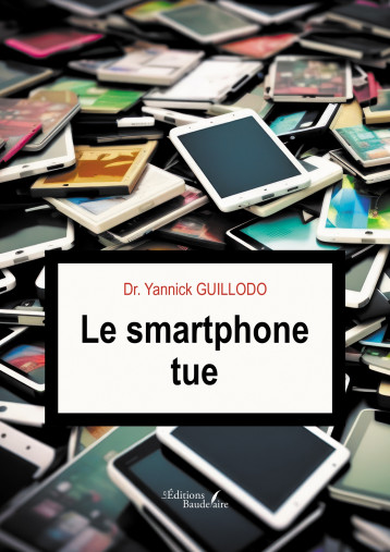 Le smartphone tue - GUILLODO Dr. Yannick - BAUDELAIRE