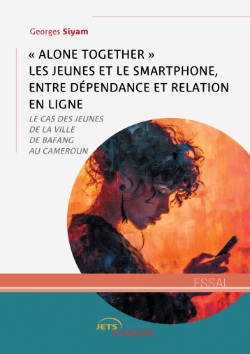 « Alone together » les jeunes et le smartphone, entre dépendance et relation en ligne - Siyam Georges - JETS ENCRE