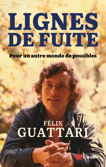 Lignes de fuite - Pour un autre monde de possibles - Guattari Felix - DE L AUBE