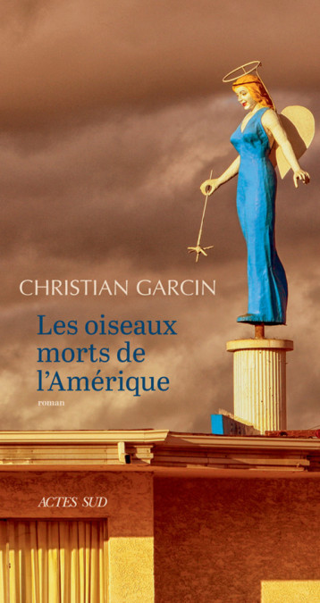 Les Oiseaux morts de l'Amérique - Garcin Christian - ACTES SUD