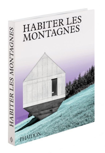 Habiter les montagnes - PHAIDON  - PHAIDON FRANCE