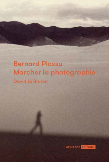 Bernard Plossu : Marcher la photographie - Le Breton David, PLOSSU Bernard - MEDIAPOP