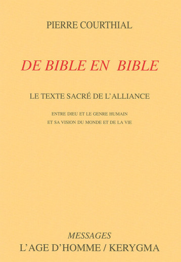 DE BIBLE EN BIBLE. LE TEXTE SACRE DE L ALLIANCE ENTRE DIEU ET LE GENRE HUMAIN - PIERRE COURTHIAL - KERYGMA